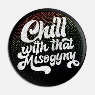 Chill With That Misogyny - Retro Design Pin