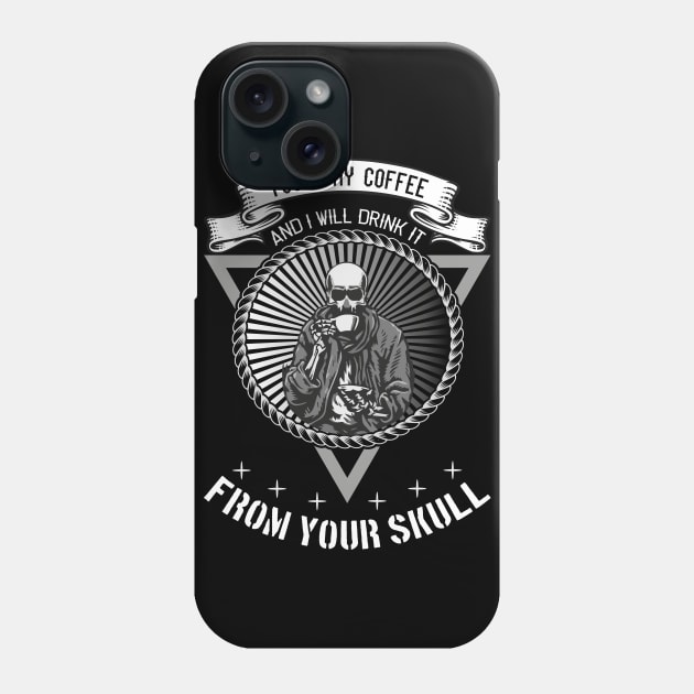 Touch My Coffee And I Will Drink It From Your Skull Phone Case by SbeenShirts