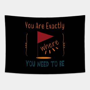 You Are Exactly Where You Need To Be Tapestry