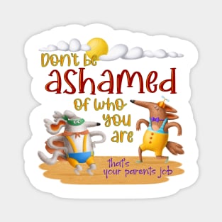 Don't be ashamed of who you are Magnet