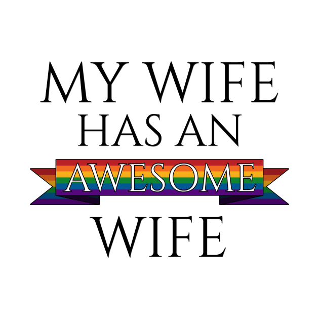 My Wife Has an Awesome Wife by LiveLoudGraphics