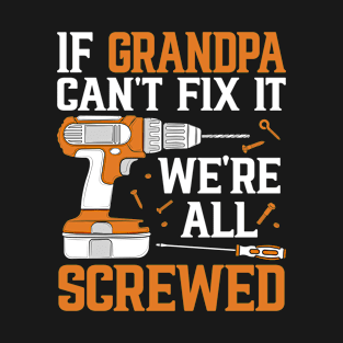 If Grandpa Can't Fix It We're Screwed Funny Fathers Day T-Shirt