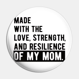 made with the love, strength, and resilience of my mom Pin