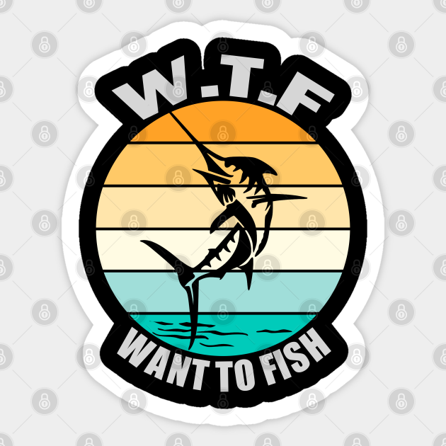 WTF - Want To Fish - Want To Fish - Sticker