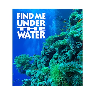 Find me under the water T-Shirt