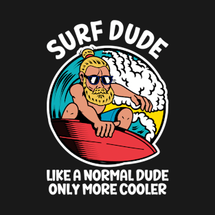 Surf Dude, Like A Normal Dude Only More Cooler T-Shirt