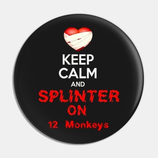 KEEP CALM AND SPLINTER ON 12 MONKEYS Pin