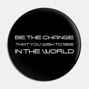 Be The Change That You Wish To See In The World white Pin