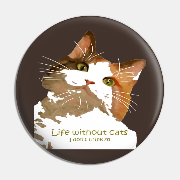 Life Without Cats I Don't Think So Calico Cat Pin by taiche