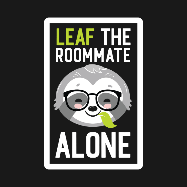 Funny Roommate Pun - Leaf me Alone - Gifts for Roommates by BetterManufaktur