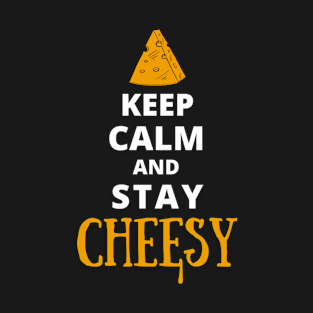 Keep Calm And Stay Cheesy T-Shirt