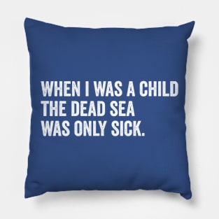 When I Was A Child the Dead Sea Was Just Sick Pillow