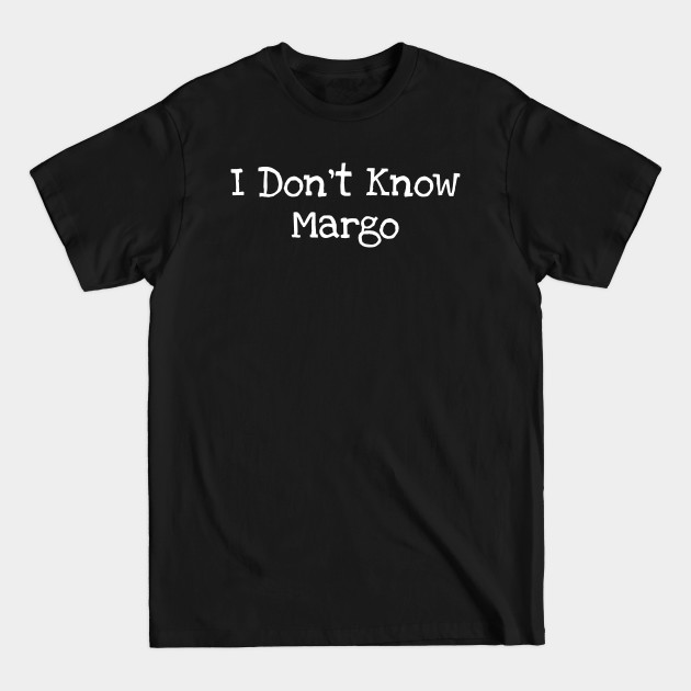 Discover I Don't Know Margo - I Dont Know Margo - T-Shirt