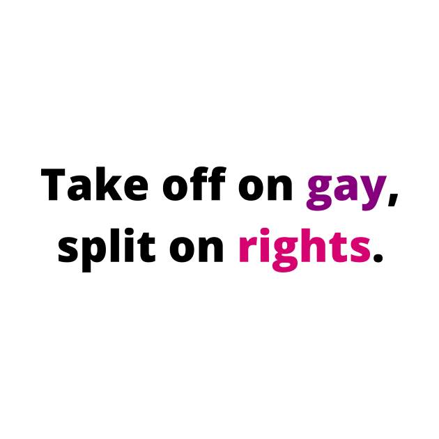 TAKE OFF ON GAY, SPLIT ON RIGHTS (Black with pink and purple) by Half In Half Out Podcast