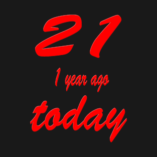 21 one year ago today 22nd Birthday T-Shirt