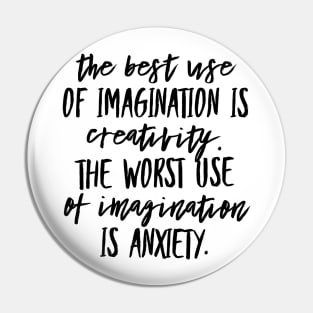 The Best Use of Imagination is Creativity. The Worst Use of Imagination is Anxiety. Pin