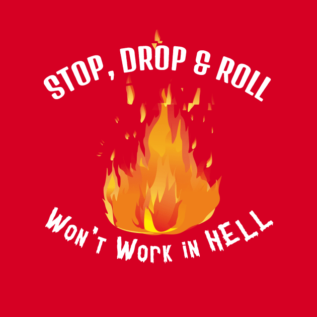 Stop, Drop, Roll Won't Work in Hell. White lettering. by KSMusselman