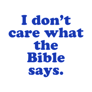 I Don't Care What The Bible Says T-Shirt