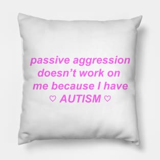 "passive aggression doesn't work on me because I have autism" ♡ Y2K slogan Pillow