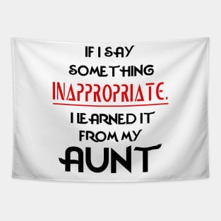 If I Say Something Inappropriate I Learned It From My Aunt Tapestry