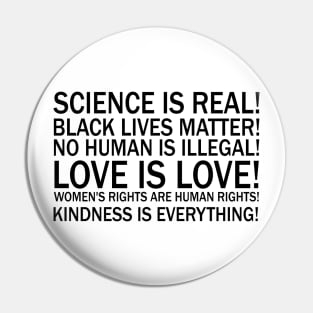 Science is real! Black lives matter! No human is illegal! Love is love! Women's rights are human rights! Kindness is everything! Pin