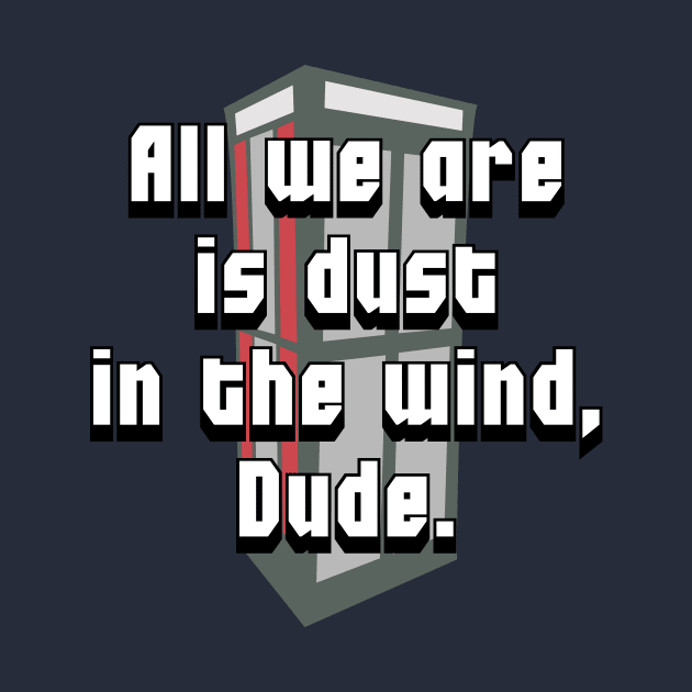 All we are is dust in the wind, Dude. by skullsntikis