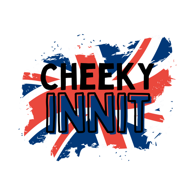 Cheeky Innit Funny British by Ckrispy