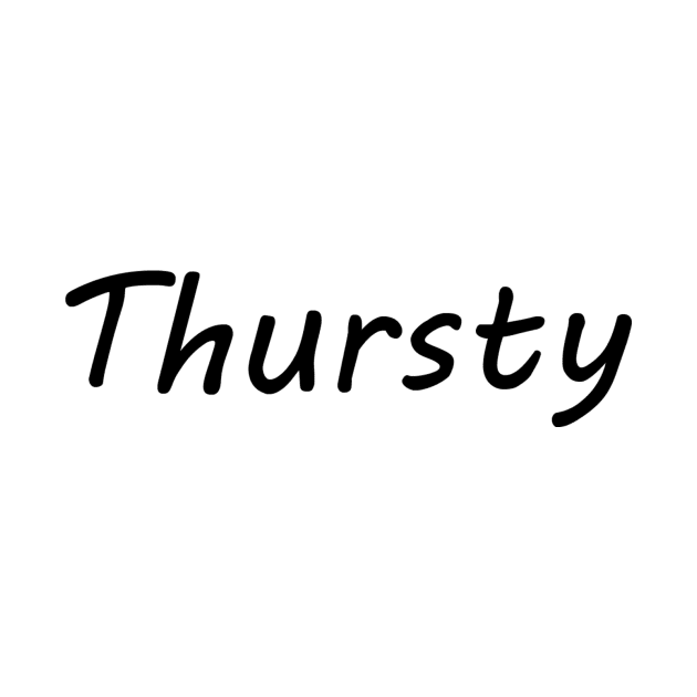 Thursty by SpellingShirts