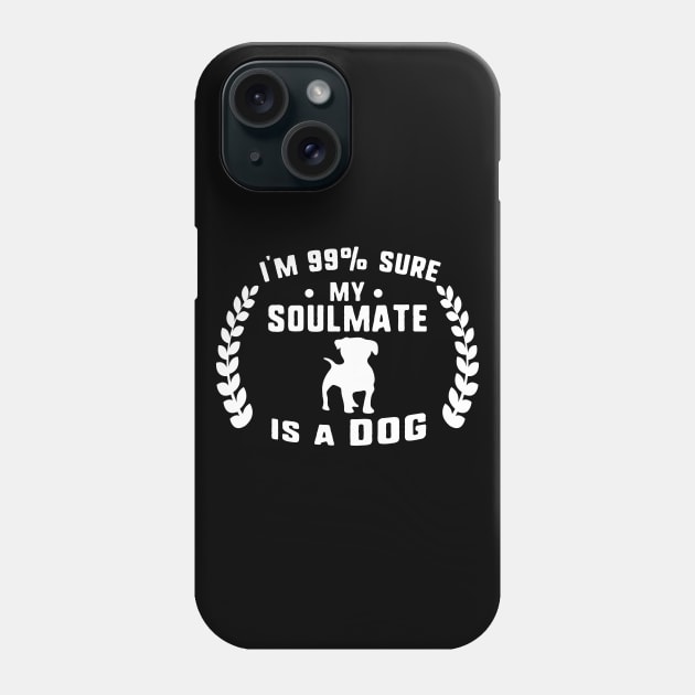 I'm 99% sure my soulmate is a dog Phone Case by uniqueversion