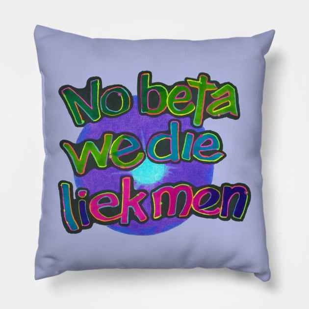 No Beta We Die Like Men Pillow by Phosfate