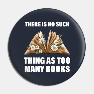 There Is No Such Thing As Too Many Books Funny Book Lover Pin