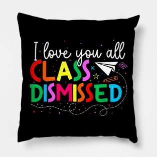 I Love You All Class Dismissed Teacher Last Day Of School Pillow