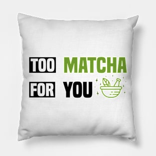 Too Matcha for You - Fun Tea Lover Pillow