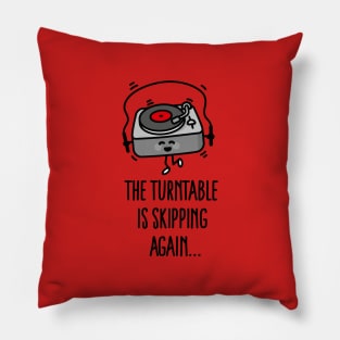 The turntable is skipping again turntable puns vinyl record dj Pillow