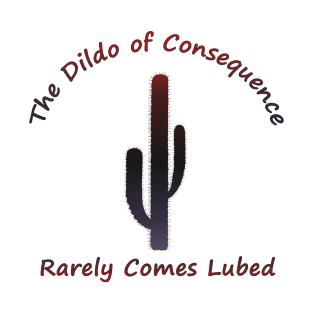The Dildo of Consequence T-Shirt
