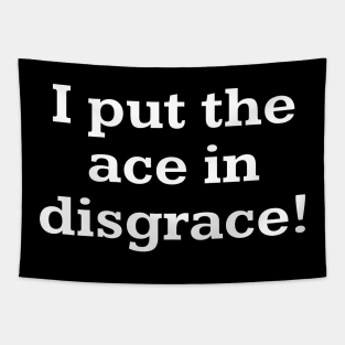 I put ace in disgrace! Tapestry