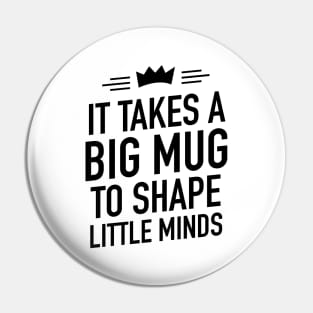 It takes a big mug to shape little minds Pin