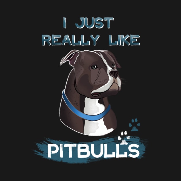 I Just Really Like Pitbulls by LetsBeginDesigns