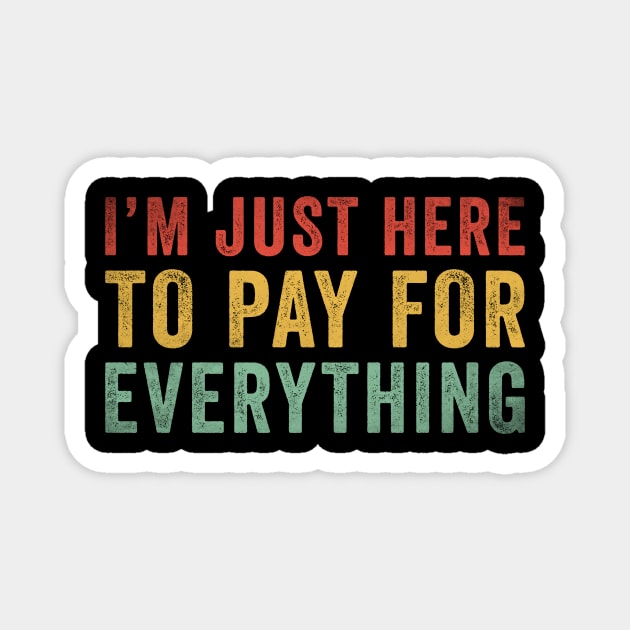 I'm Just Here To Pay For Everything Funny Magnet by handronalo