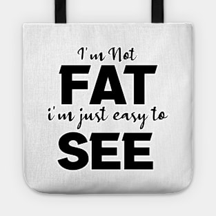 I'm not Fat i'm just easy to see Tote