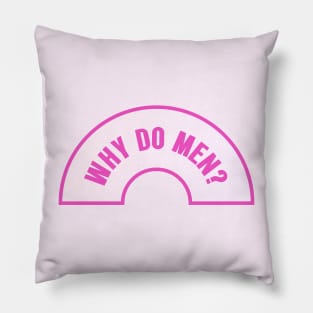 Why Do Men - Funny Feminist Meme Pillow
