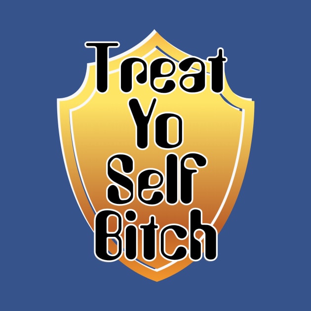 Treat Yo Self Bitch by trubble