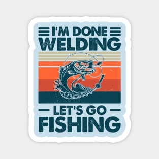 I'm Done Welding Let's go Fishing Magnet