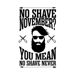 No shave November you mean no shave never T-Shirt