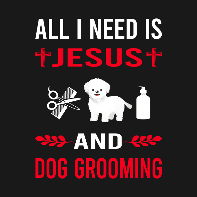 I Need Jesus And Dog Grooming Groomer by Bourguignon Aror