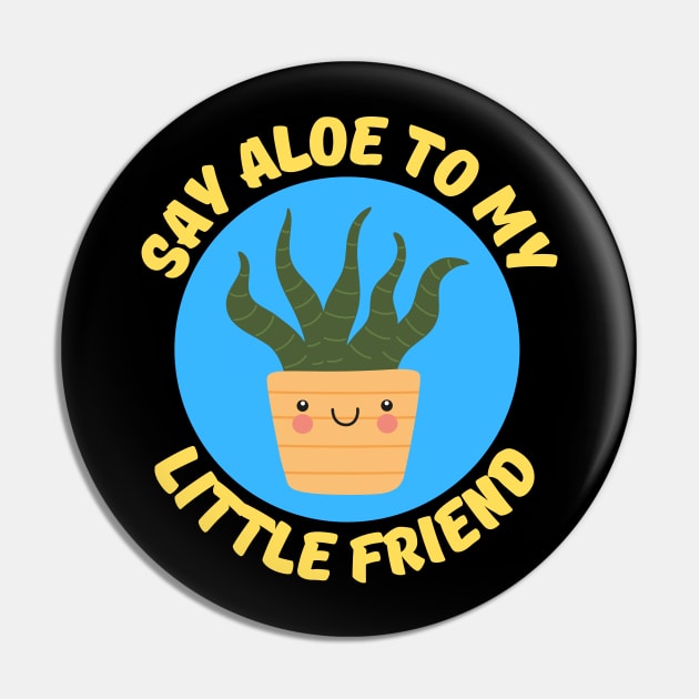 Say Aloe To My Little Friend | Gardener Pun Pin by Allthingspunny