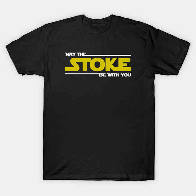 Discover May The Stoke Be With You - Stoked - T-Shirt
