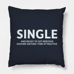 Single and Ready to Get Nervous Around Anyone I Find Attractive Pillow