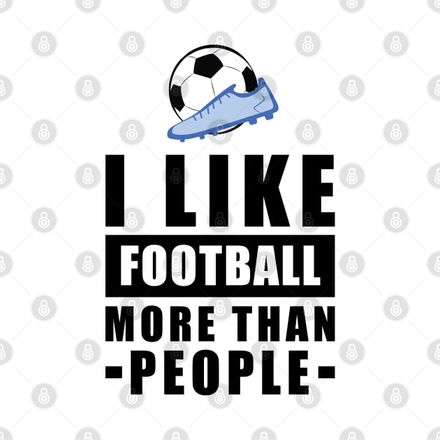 I Like Football/Soccer More Than People - Funny Quote by DesignWood-Sport