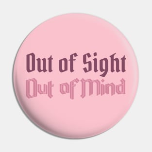 Out of Sight, Out of Mind Pin